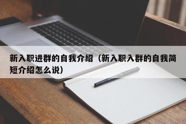 新入职进群的自我介绍（新入职入群的自我简短介绍怎么说）