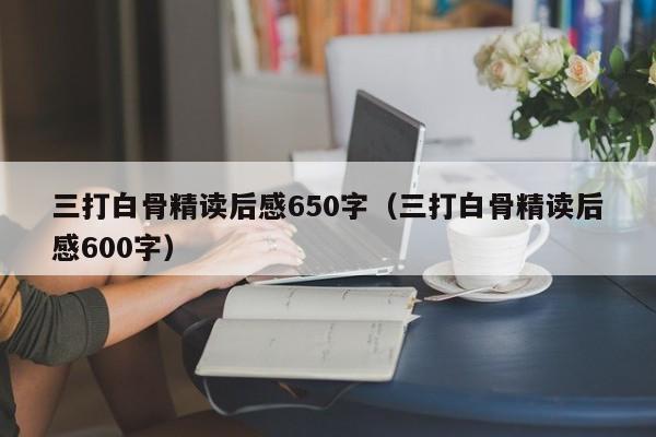 三打白骨精读后感650字（三打白骨精读后感600字）