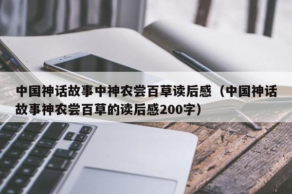 中国神话故事中神农尝百草读后感（中国神话故事神农尝百草的读后感200字）