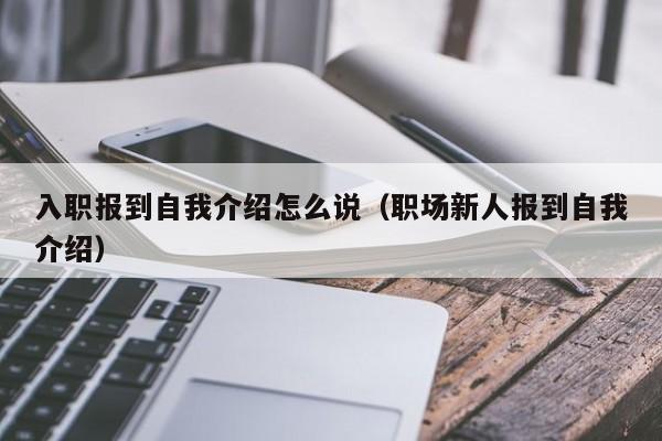 入职报到自我介绍怎么说（职场新人报到自我介绍）