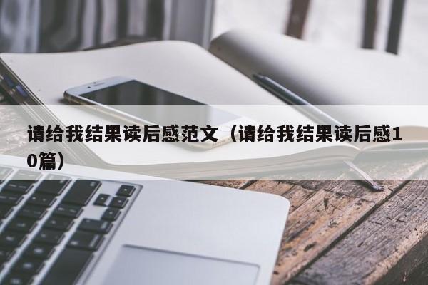 请给我结果读后感范文（请给我结果读后感10篇）