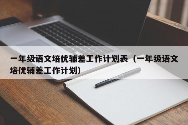 一年级语文培优辅差工作计划表（一年级语文培优辅差工作计划）